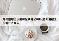 苏州隆越王小刚有区块链公司吗[苏州隆越王小刚什么来头]