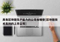 具有区块链生产能力的公司有哪些[区块链技术支持的上市公司]