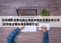 区块链的主要应用公司区块链的主要应用公司[区块链主要应用在哪些行业]