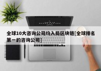 全球10大咨询公司均入局区块链[全球排名第一的咨询公司]