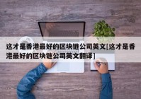 这才是香港最好的区块链公司英文[这才是香港最好的区块链公司英文翻译]