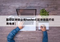 医疗区块链公司hashed[区块链医疗应用场景]