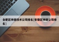 合肥区块链技术公司排名[安徽区块链公司排名]