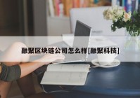 融聚区块链公司怎么样[融聚科技]